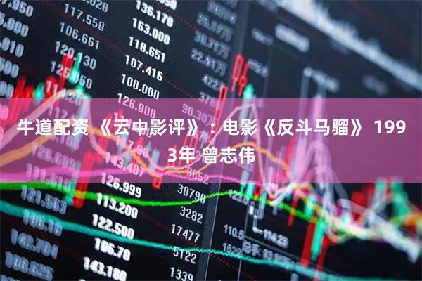 牛道配资 《云中影评》 : 电影《反斗马骝》 1993年 曾志伟